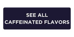 see all caffeinated flavors button